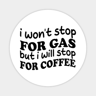 i won't stop for gas but i will stop for coffee Magnet